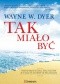 Tak miało być. Historia Wayne'a Dyera, który zrozumiał, że w życiu nic nie dzieje się bez przyczyny