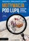 Motywacja pod lupą. Praktyczny poradnik dla szefów. Wydanie II rozszerzone