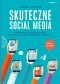 Skuteczne social media. Prowadź działania, osiągaj zamierzone efekty. Wydanie 2 rozszerzone
