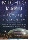The Future of Humanity: Terraforming Mars, Interstellar Travel, Immortality, and Our Destiny Beyond Earth