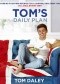 Tom’s Daily Plan: Over 80 fuss-free recipes for a happier, healthier you. All day, every day.