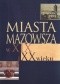 Miasta Mazowsza w XIX i XX wieku. Wybrane zagadnienia społeczno-gospodarcze i kulturowe (do 1939 r.)