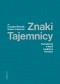 Znaki Tajemnicy. Sakramenty w teorii i praktyce Kościoła