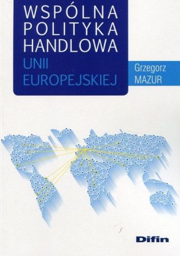 Wspólna polityka handlowa Unii Europejskiej Grzegorz Mazur Książka