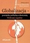 Globalizacja. Pomiędzy polityką a ekonomią. Wybrane aspekty