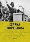 Czarna Propaganda. Polska, Niemcy, Wielka Brytania. Tajemnice największych oszustw II wojny Światowej