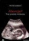 Aborcja. Trzy punkty widzenia. Pełne zrozumienia i głębokiego współczucia wprowadzenia w najbardziej kontrowersyjną kwestię naszych czasów.
