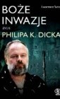 Boże inwazje. Życie Philipa K. Dicka
