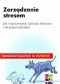 zarządzanie stresem. Jak rozpoznać sytuacje stresowe i im przeciwdziałać