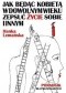 Jak będąc kobietą w dowolnym wieku zepsuć życie sobie i innym. Poradnik dla początkujących