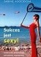 Sukces jest sexy! : kobiecość gwarancją satysfakcji zawodowej