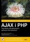 AJAX i PHP. Tworzenie interaktywnych aplikacji internetowych