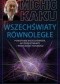 Wszechświaty równoległe. Powstanie Wszechświata, wyższe wymiary i przyszłość kosmosu