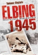 Elbing 1945. Odnalezione wspomnienia - Tomasz Stężała