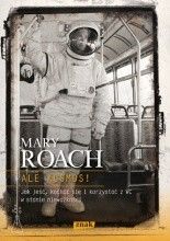 Ale kosmos! Jak jeść, kochać się i korzystać z WC w stanie nieważkości - Mary Roach