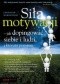 Siła motywacji - jak dopingować siebie i ludzi, z którymi pracujesz