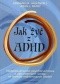 Jak żyć z ADHD. Nadpobudliwość psychoruchowa z zaburzeniami uwagi w świetle najnowszych badań
