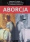 Aborcja. Spojrzenie filozoficzne, teologiczne, historyczne i prawne