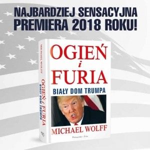 „Ogień i furia“ - polskie wydanie książki, która wstrząsnęła Ameryką