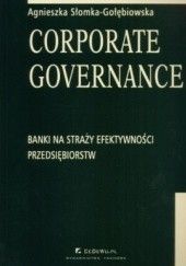 Okładka książki Corporate Governance. Banki na straży efektywności przedsiębiorstw Agnieszka Słomka-Gołębiowska