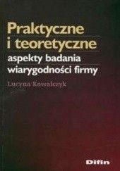 Okładka książki Praktyczne i teoretyczne aspekty badania wiarygodności firmy Lucyna Kowalczyk