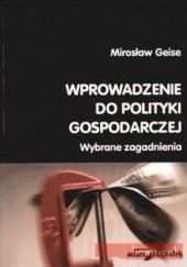 Okładka książki Wprowadzenie do polityki gospodarczej. Wybrane zagadnienia Mirosław Geise
