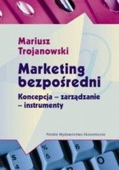 Okładka książki Marketing bezpośredni. Koncepcje-zarządzanie-instrumenty. Mariusz Trojanowski