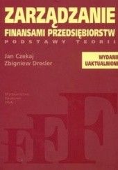 Okładka książki zarządzanie finansami przedsiębiorstw podstawy teorii Jan Czekaj, Zbigniew Dresler