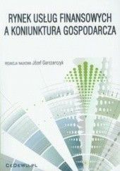 Okładka książki Rynek usług finansowych a koniunktura gospodarcza Józef Garczarczyk, praca zbiorowa