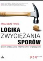 Okładka książki Logika zwyciężania sporów. Broń przeciwko kłamcom i krętaczom Madsen Pirie