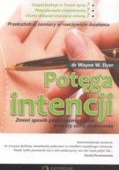 Okładka książki Potęga intencji. zmień sposób postrzegania rzeczy a rzeczy same się zmienią Wayne W. Dyer