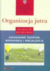Okładka książki Organizacja jutra. zarządzanie talentem, współpracą i specjalizacją John Hagel III, John Seely Brown