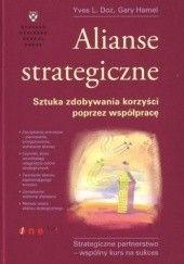Okładka książki Alianse strategiczne. Sztuka zdobywania korzyści poprzez współpracę Yves L. Doz, Gary Hamel