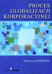 Okładka książki Proces globalizacji korporacyjnej Katarzyna Marzęda