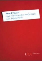 Okładka książki Brand Hijack, czyli marketing bez marketingu Alex Wipperfürth