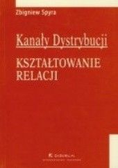 Okładka książki Kanały dystrybucji Kształtowanie relacji Zbigniew Spyra