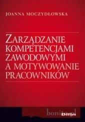 Okładka książki zarządzanie kompetencjami zawodowymi a motywowanie pracowników Joanna Moczydłowska