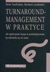 Turnaround-management w praktyce - Jak wykorzystać kryzys w przedsiębiorstwie by odrodziło się na nowo