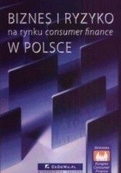 Okładka książki Biznes i ryzyko na rynku consumer finance w Polsce praca zbiorowa