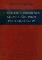 Okładka książki Strategie konkurencji małych i średnich przedsiębiorstw Genowefa Sobczyk