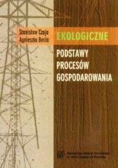 Okładka książki Ekologiczne podstawy procesów gospodarowania. Wydanie 2. Agnieszka Becla, Stanisław Czaja