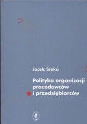 Okładka książki Polityka organizacji pracodawców i przedsiębiorców Jacek Sroka