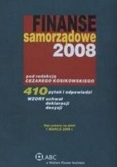 Okładka książki Finanse samorządowe 2008 /410 pytań i odpowiedzi wzory uchwał deklaracji decyzji Kosikowski Cezary