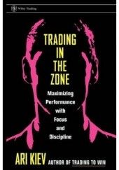 Okładka książki Trading in the zone : Maximizing Performance with Focus and Discipline Ari Kiev