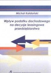 Okładka książki Wpływ podatku dochodowego na decyzje leasingowe przedsiębiorstwa Michał Kałdoński