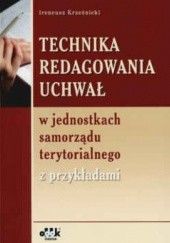 Okładka książki Technika redagowania uchwał w jednostkach samorządu terytorialnego z przykładami Ireneusz Krześnicki