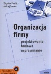 Okładka książki Organizacja firmy - projektowanie, budowa, usprawnianie zbigniew Pawlak, Andrzej Smoleń