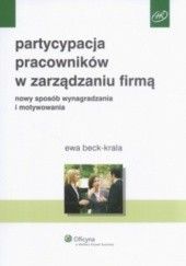 Okładka książki Partycypacja pracowników w zarządzaniu firmą. Nowy sposób wynagradzania i motywowania Ewa Beck-Krala