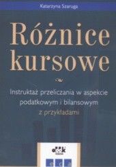 Okładka książki Różnice kursowe Instruktaż przeliczania w aspekcie podatkowym i bilansowym z przykładami Katarzyna Szaruga