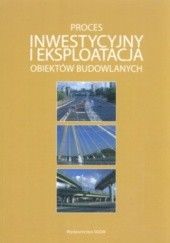 Okładka książki Proces inwestycyjny i eksploatacja obiektów budowlanych praca zbiorowa
